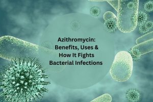 Azithromycin Benefits Uses And How It Fights Bacterial Infections