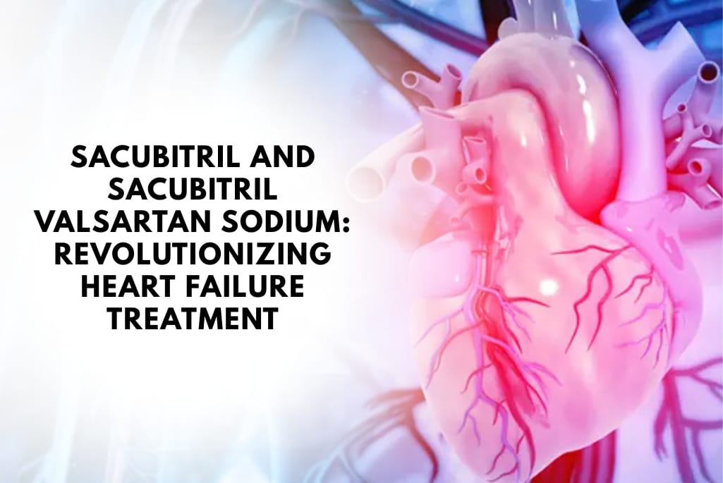 Sacubitril And Sacubitril Valsartan socdium Revolutionizing Heart Failure Treatment