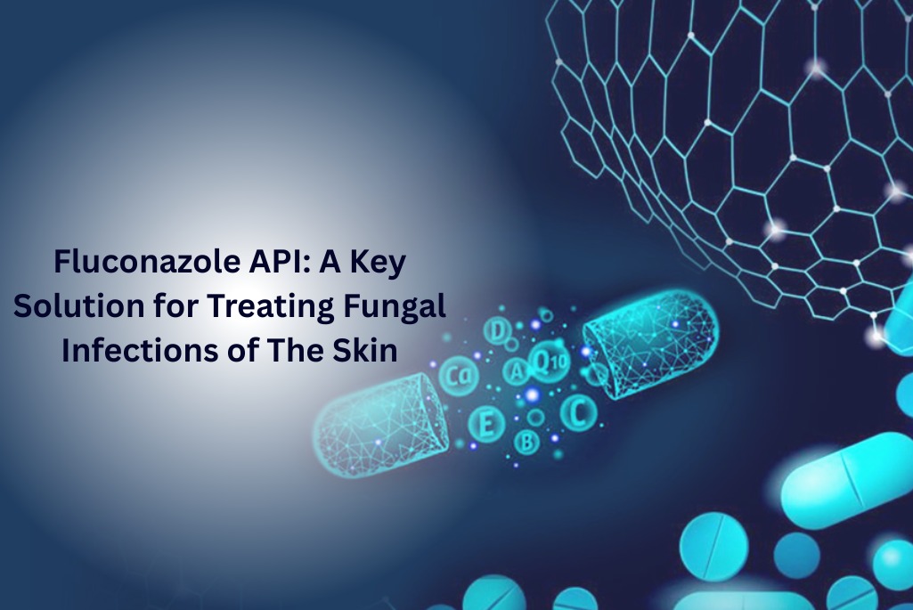 Fluconazole API A Key Solution For Treating Fungal Infections of The Skin