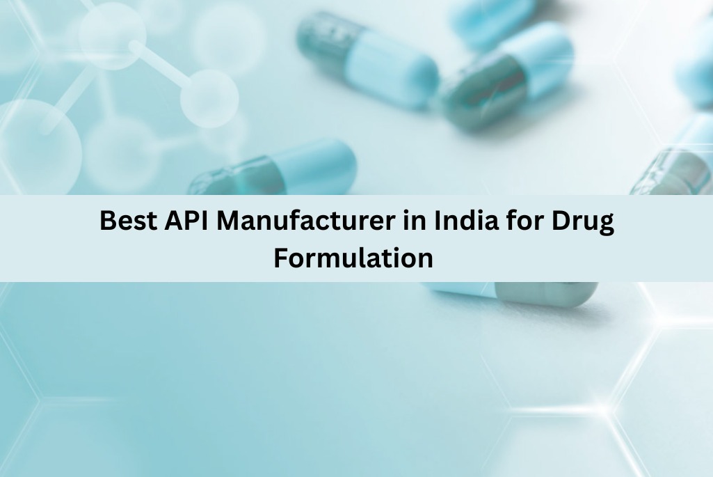 Best API Manufacturer in India For Drug Formulation