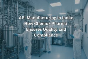 API Manufacturing in India How Chemox Pharma Ensures Quality and Compliance