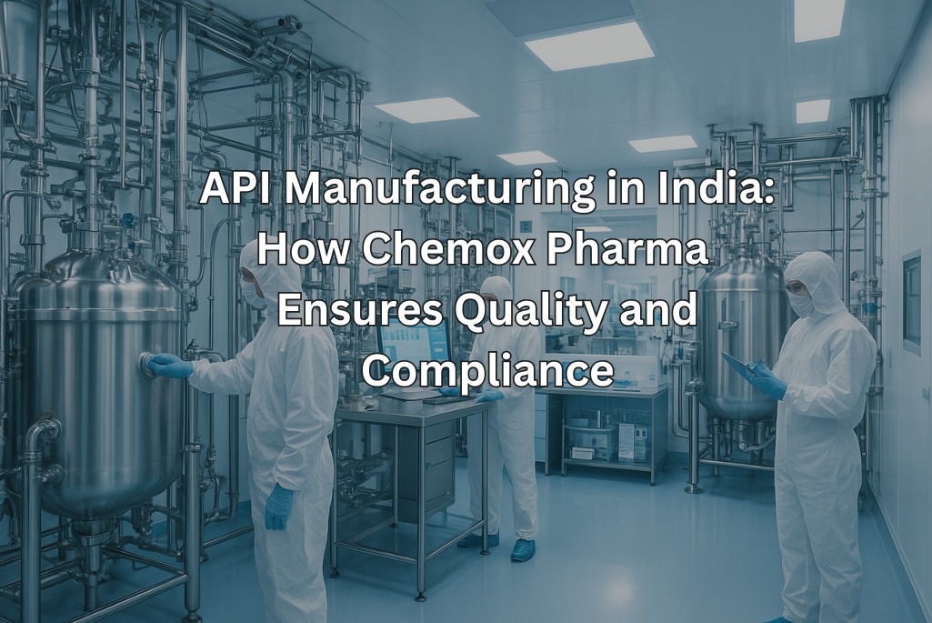 API Manufacturing in India How Chemox Pharma Ensures Quality and Compliance