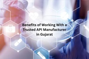 Benefits of Working With A Trusted API Manufacturer in Gujarat