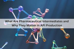 What are pharmaceutical Intermediates And Why They Matters In API Production